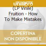 (LP Vinile) Fruition - How To Make Mistakes cd