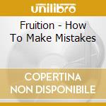 Fruition - How To Make Mistakes cd
