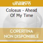 Colosus - Ahead Of My Time cd musicale di Colosus