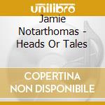 Jamie Notarthomas - Heads Or Tales cd