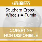 Southern Cross - Wheels-A-Turnin cd musicale di Southern Cross
