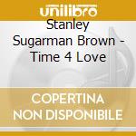 Stanley Sugarman Brown - Time 4 Love cd