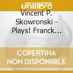 Vincent P. Skowronski - Plays! Franck Szymanowski Bacewicz & Saint-Saens cd musicale di Vincent P. Skowronski