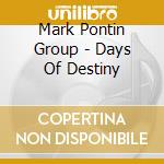 Mark Pontin Group - Days Of Destiny cd musicale di Mark Pontin Group