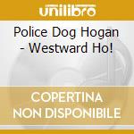 Police Dog Hogan - Westward Ho!