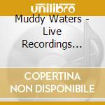 Muddy Waters - Live Recordings (1965-73) cd musicale di Muddy Waters