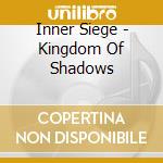 Inner Siege - Kingdom Of Shadows cd