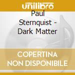 Paul Sternquist - Dark Matter cd