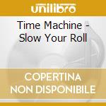 Time Machine - Slow Your Roll cd