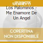 Los Palominos - Me Enamore De Un Angel cd musicale di Los Palominos