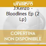 J:Kenzo - Bloodlines Ep (2 Lp) cd