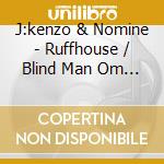 J:kenzo & Nomine - Ruffhouse / Blind Man Om Unit Remixes cd musicale di J:kenzo & Nomine