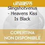 Slingshotvenus - Heavens Kiss Is Black cd