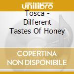 Tosca - Different Tastes Of Honey cd musicale di TOSCA