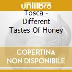 Tosca - Different Tastes Of Honey cd