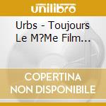Urbs - Toujours Le M?Me Film... cd