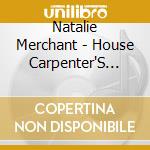 Natalie Merchant - House Carpenter'S Daught. cd