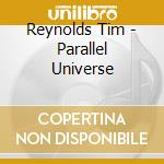Reynolds Tim - Parallel Universe cd musicale di Reynolds Tim
