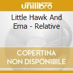 Little Hawk And Ema - Relative cd musicale di Little Hawk And Ema