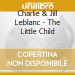 Charlie & Jill Leblanc - The Little Child cd