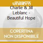 Charlie & Jill Leblanc - Beautiful Hope cd