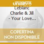 Leblanc Charlie & Jill - Your Love Remains cd