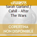 Sarah Garland / Cahill - After The Wars cd