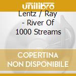 Lentz / Ray - River Of 1000 Streams
