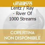 Lentz / Ray - River Of 1000 Streams cd