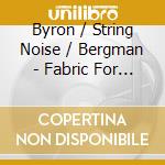 Byron / String Noise / Bergman - Fabric For String Noise cd