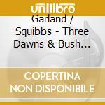 Garland / Squibbs - Three Dawns & Bush Radio cd