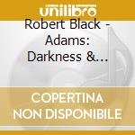 Robert Black - Adams: Darkness & Scattered Light cd
