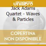 Jack Adams Quartet - Waves & Particles cd