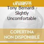 Tony Bernardi - Slightly Uncomfortable cd