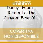 Danny Byram - Return To The Canyon: Best Of The Early Projects 1 cd