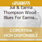 Juli & Earma Thompson Wood - Blues For Earma Jean cd
