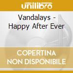 Vandalays - Happy After Ever cd musicale di Vandalays