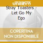 Stray Toasters - Let Go My Ego cd