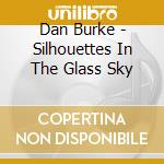 Dan Burke - Silhouettes In The Glass Sky cd