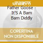 Father Goose - It'S A Bam Bam Diddly cd
