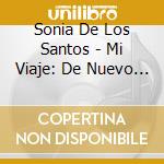 Sonia De Los Santos - Mi Viaje: De Nuevo Leon To The New York Island cd musicale di Sonia De Los Santos