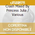 Crash Mixed By Princess Julia / Various cd