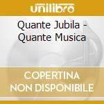 Quante Jubila - Quante Musica cd musicale di Quante Jubila