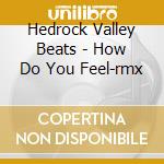 Hedrock Valley Beats - How Do You Feel-rmx cd