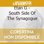 Etan G - South Side Of The Synagogue cd musicale di Etan G