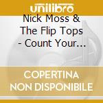 Nick Moss & The Flip Tops - Count Your Blessings cd musicale di Nick / Flip Tops Moss