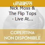 Nick Moss & The Flip Tops - Live At Chan'S cd musicale di Nick Moss & The Flip Tops