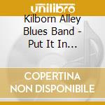 Kilborn Alley Blues Band - Put It In The Alley cd