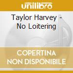 Taylor Harvey - No Loitering cd musicale di Taylor Harvey