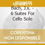 Bach, J.s. - 6 Suites For Cello Solo cd musicale di Bach, J.s.